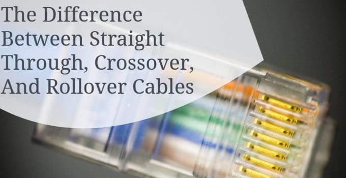 The Difference Between Straight Through, Crossover, And Rollover Cables