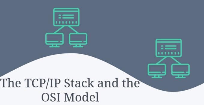 The TCP/IP Stack and the OSI Model