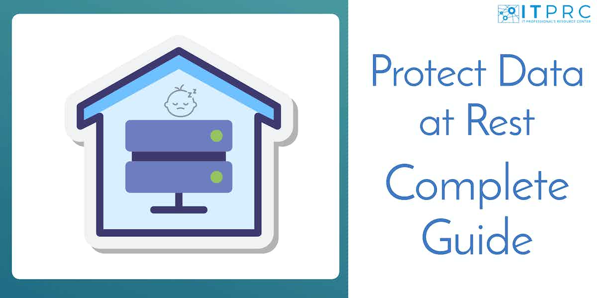 How to Protect Data at Rest - A Complete Guide